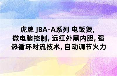 TIGER/虎牌 JBA-A系列 电饭煲, 微电脑控制, 远红外黑内胆, 强热循环对流技术, 自动调节火力